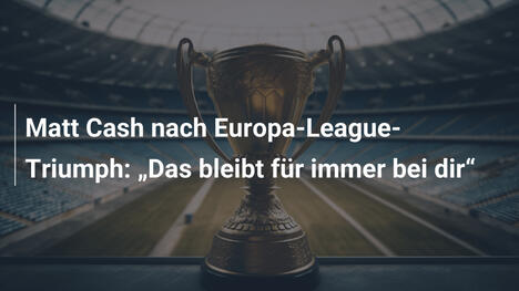 Matt Cash nach Europa-League-Triumph: "Das bleibt für immer bei dir"