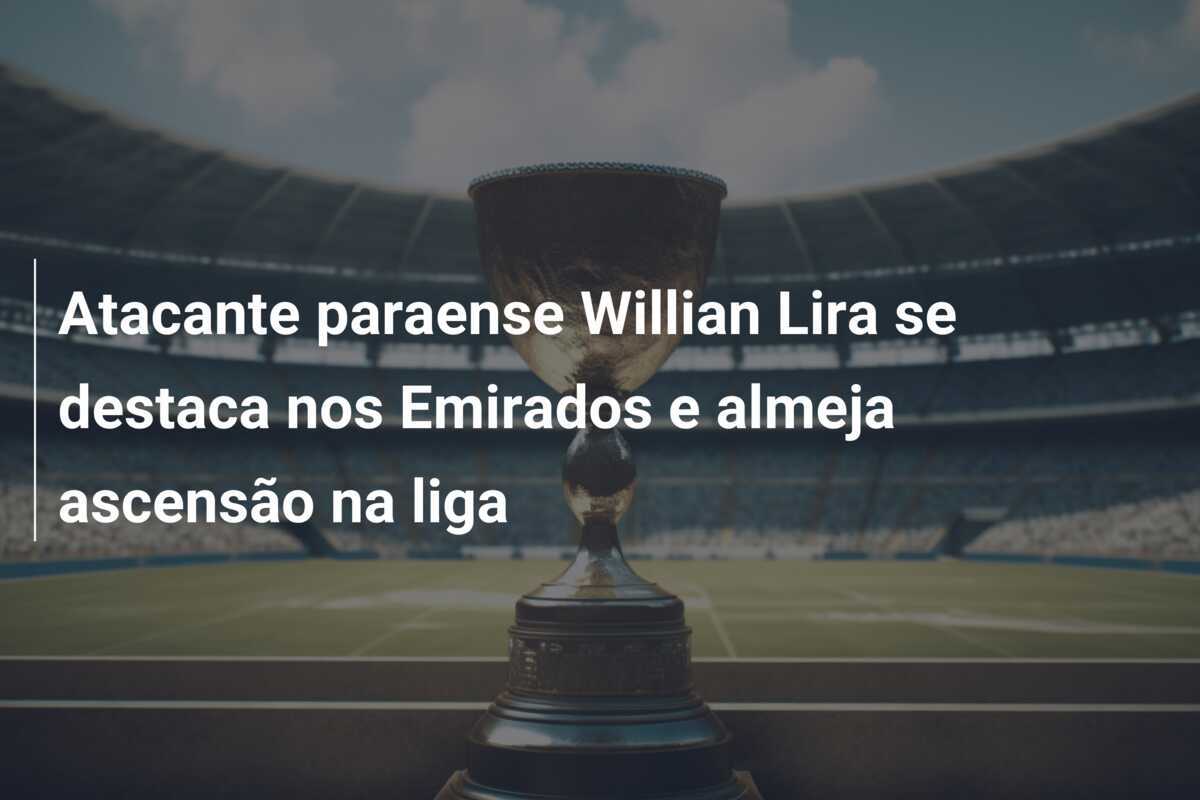 Atacante paraense Willian Lira se destaca nos Emirados e almeja ascensão na liga