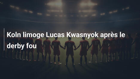 Koln limoge Lucas Kwasnyok après le derby fou
