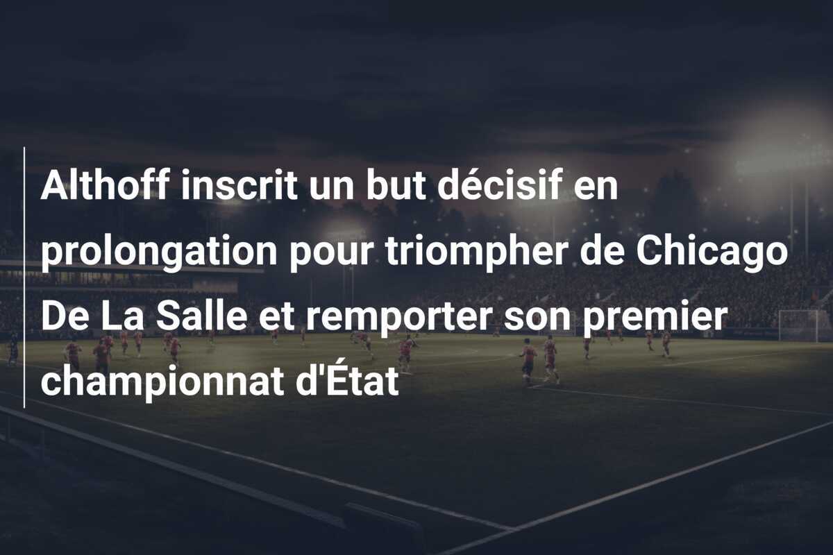 Althoff inscrit un but décisif en prolongation pour triompher de Chicago De La Salle et remporter son premier championnat d'État
