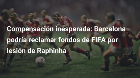 Compensación inesperada: Barcelona podría reclamar fondos de FIFA por lesión de Raphinha