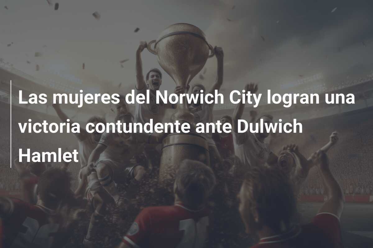Las mujeres del Norwich City logran una victoria contundente ante Dulwich Hamlet