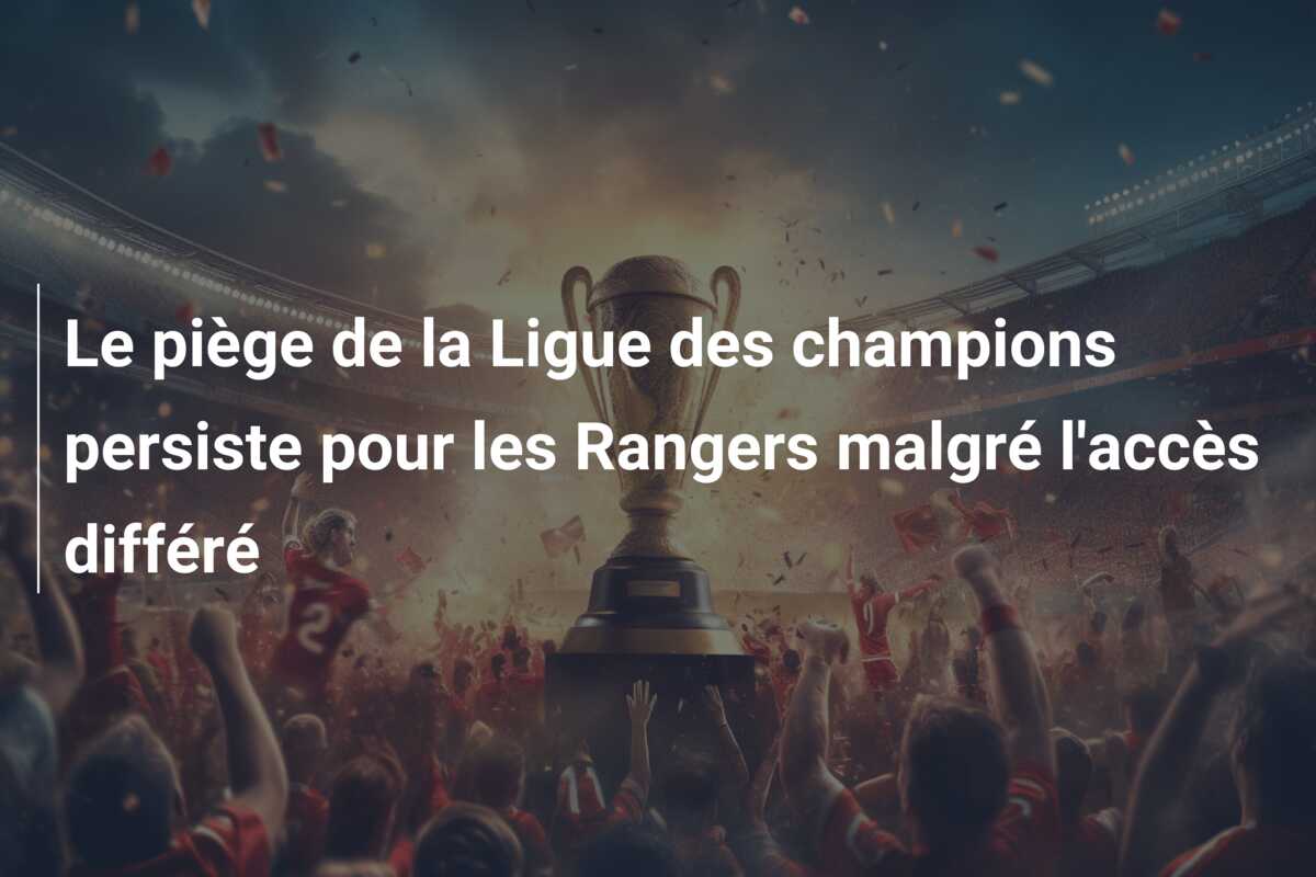 Le piège de la Ligue des champions persiste pour les Rangers malgré l’accès différé