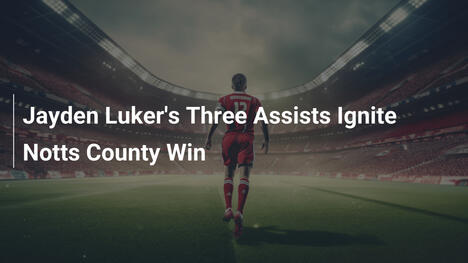 Le tre assist di Jayden Luker accendono il Notts County