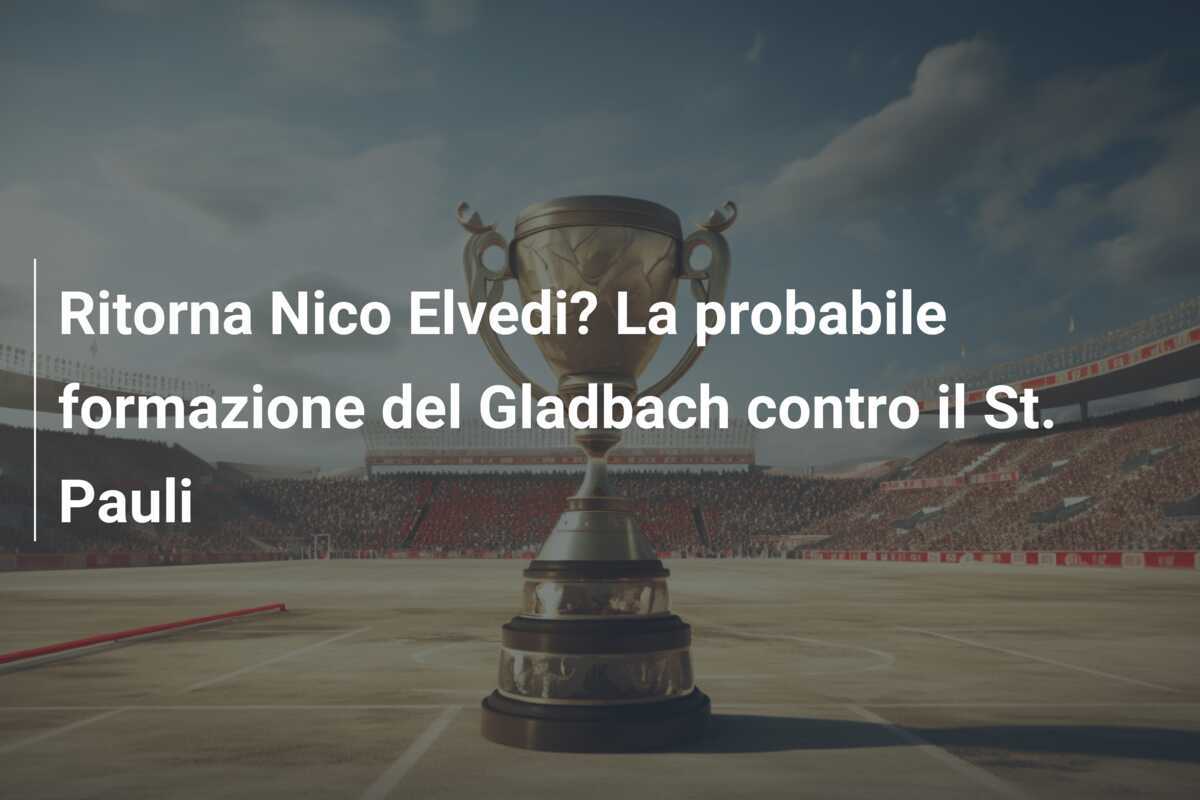 Ritorna Nico Elvedi? La probabile formazione del Gladbach contro il St. Pauli