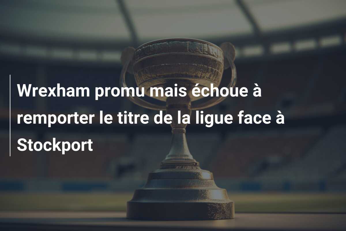 Wrexham promu mais échoue à remporter le titre de la ligue face à Stockport