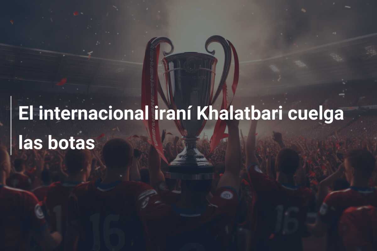 El internacional iraní Khalatbari cuelga las botas