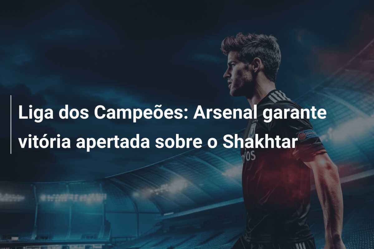 Liga dos Campeões: Arsenal garante vitória apertada sobre o Shakhtar
