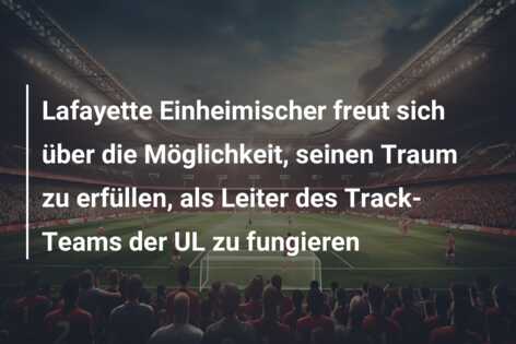 Lafayette Einheimischer freut sich über die Möglichkeit, seinen Traum zu erfüllen, als Leiter des Track-Teams der UL zu fungieren