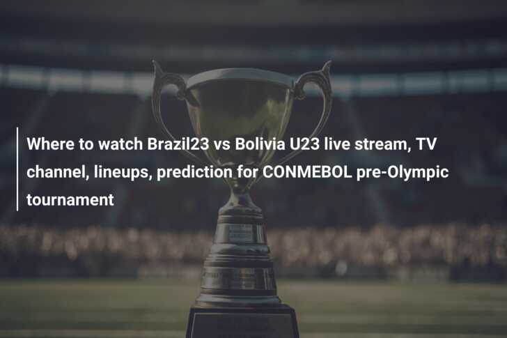 Where to watch Brazil23 vs Bolivia U23 live stream TV channel