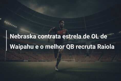 Nebraska contrata estrela de OL de Waipahu e o melhor QB recruta Raiola
