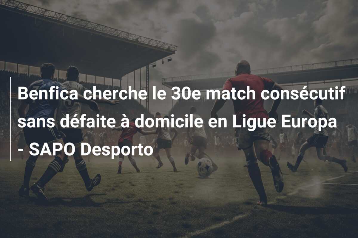 Benfica cherche le 30e match consécutif sans défaite à domicile en Ligue Europa – SAPO Desporto