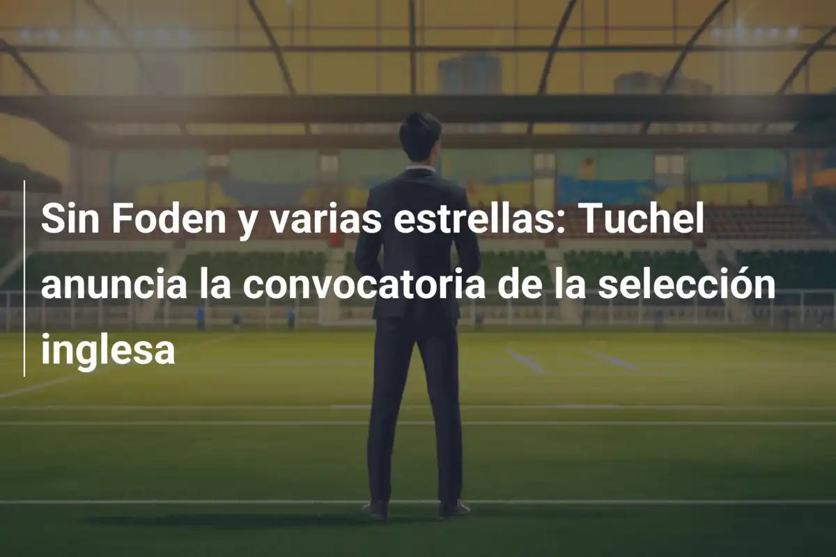 Sin Foden y varias estrellas: Tuchel anuncia la convocatoria de la selección inglesa