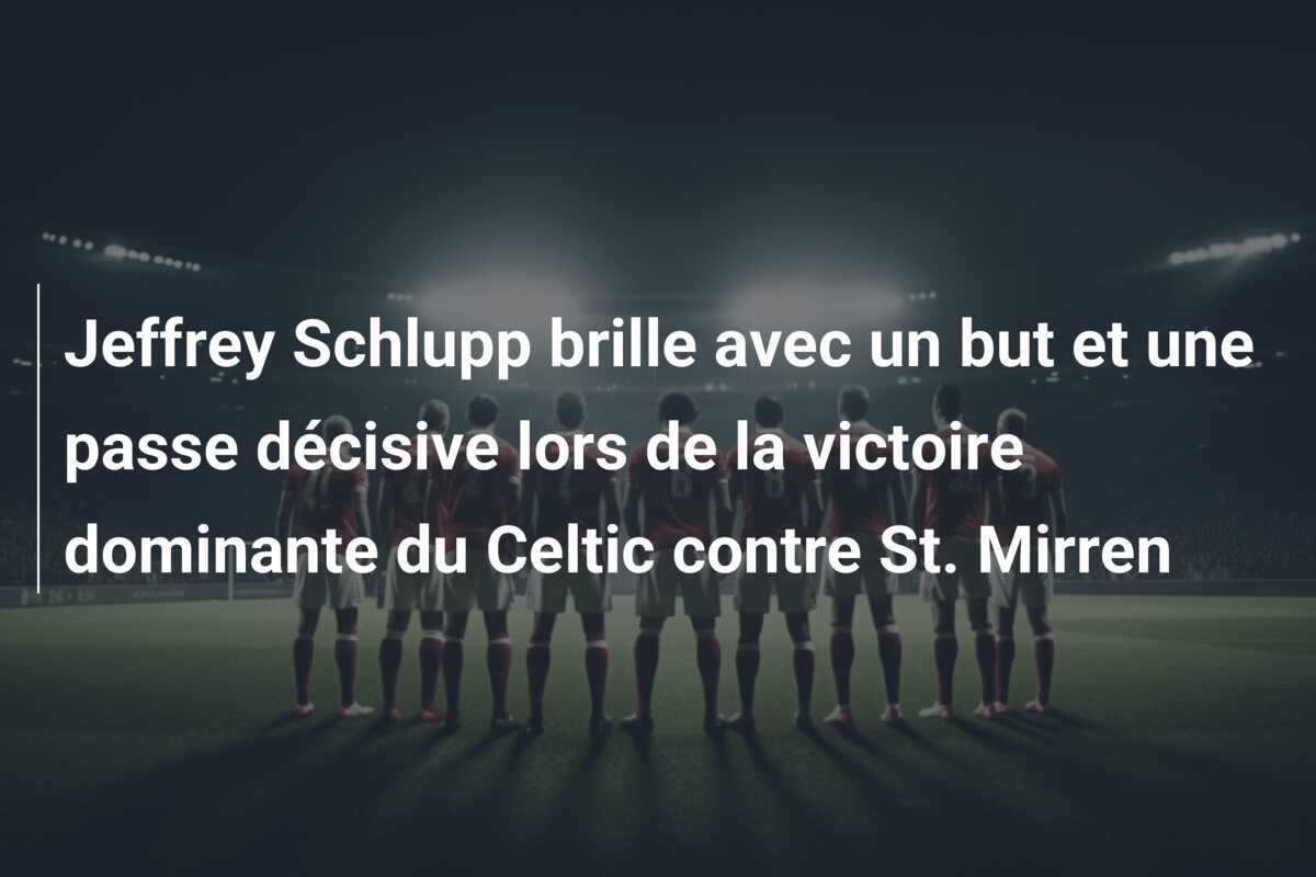 Jeffrey Schlupp brille avec un but et une passe décisive lors de la victoire dominante du Celtic contre St. Mirren