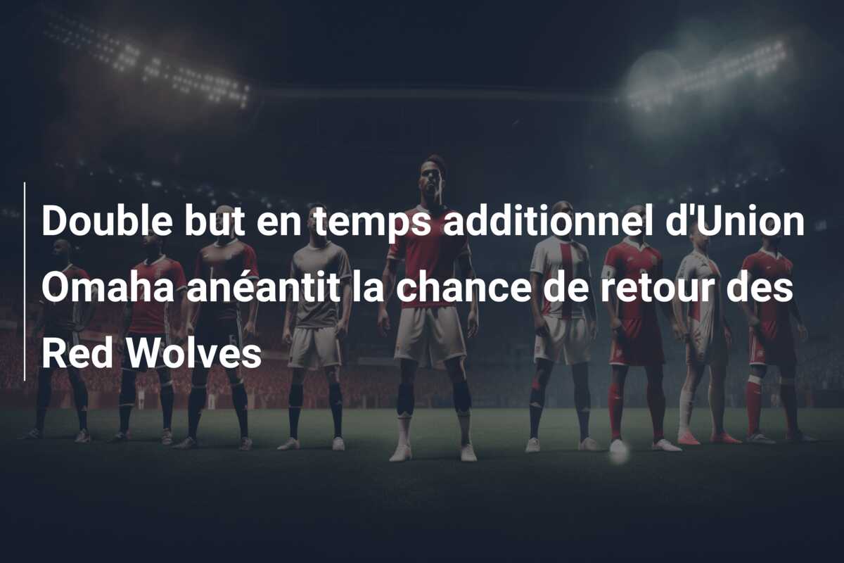 Double but en temps additionnel d’Union Omaha anéantit la chance de retour des Red Wolves