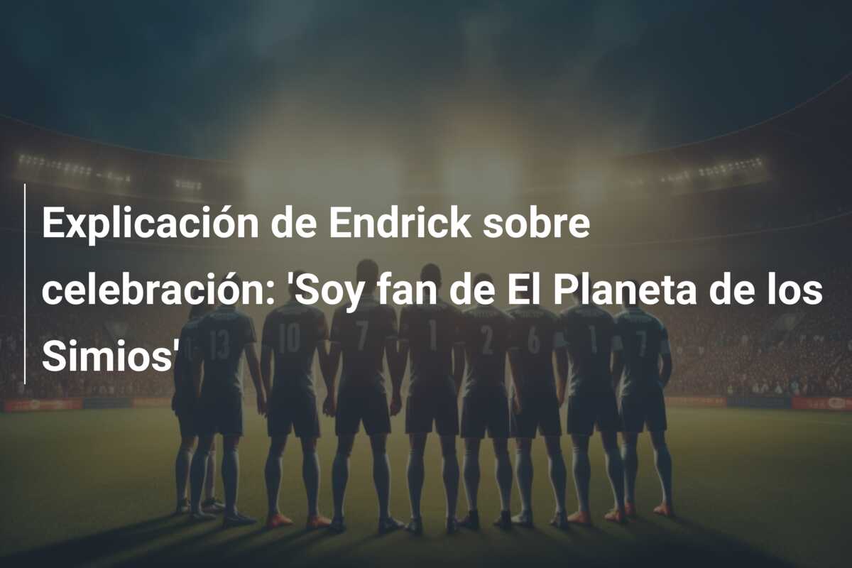 Explicación de Endrick sobre celebración: ‘Soy fan de El Planeta de los Simios’