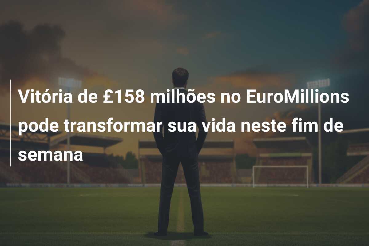 Vitória de £158 milhões no EuroMillions pode transformar sua vida neste fim de semana