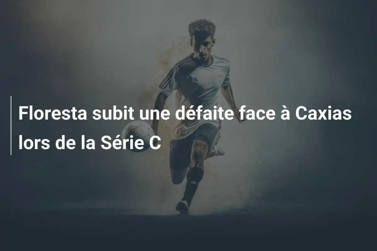 Floresta subit une défaite face à Caxias lors de la Série C
