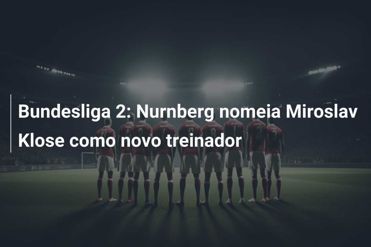 Bundesliga 2: Nurnberg nomeia Miroslav Klose como novo treinador