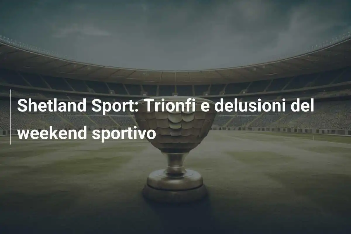Shetland Sport: Trionfi e delusioni del weekend sportivo