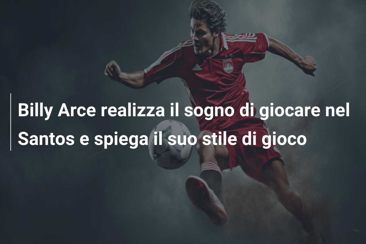 Billy Arce realizza il sogno di giocare nel Santos e spiega il suo stile di gioco