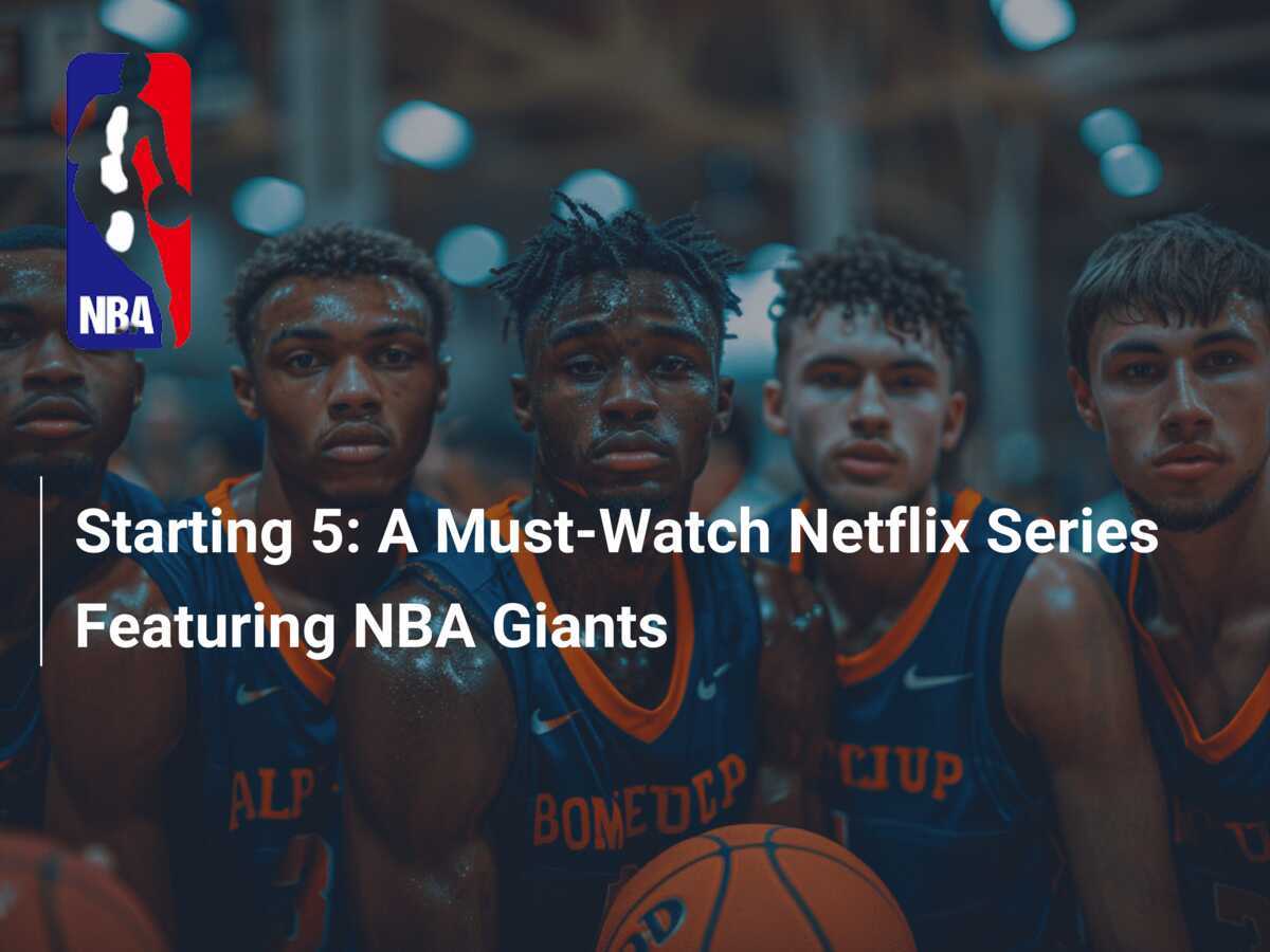 Starting 5 A Must Watch Netflix Series Featuring NBA Giants footboom1