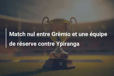 Match nul entre Grêmio et une équipe de réserve contre Ypiranga