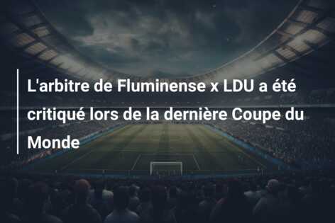 L’arbitre de Fluminense x LDU a été critiqué lors de la dernière Coupe du Monde
