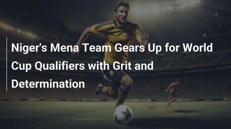 Nigers Mena-Team rüstet sich entschlossen für die WM-Qualifikation