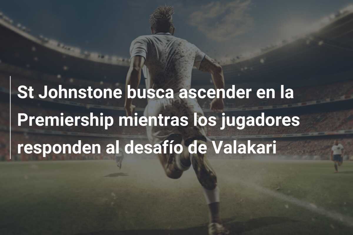 St Johnstone busca ascender en la Premiership mientras los jugadores responden al desafío de Valakari