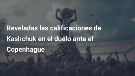 Reveladas las calificaciones de Kashchuk en el duelo ante el Copenhague