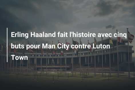 Erling Haaland fait l’histoire avec cinq buts pour Man City contre Luton Town