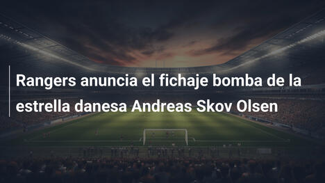 Rangers anuncia el fichaje bomba de la estrella danesa Andreas Skov Olsen