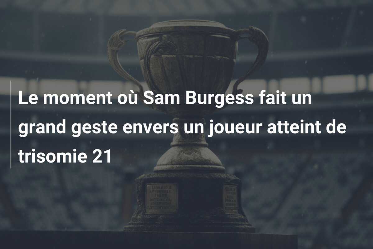 Le moment où Sam Burgess fait un grand geste envers un joueur atteint de trisomie 21