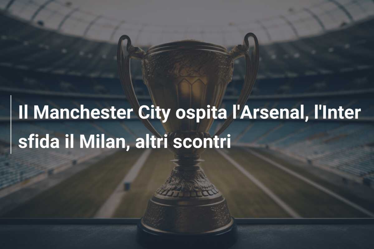 Il Manchester City ospita l'Arsenal, l'Inter sfida il Milan, altri scontri