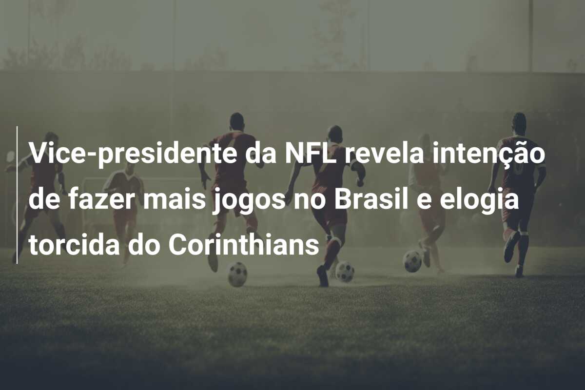 Vice-presidente da NFL revela intenção de fazer mais jogos no Brasil e elogia torcida do Corinthians