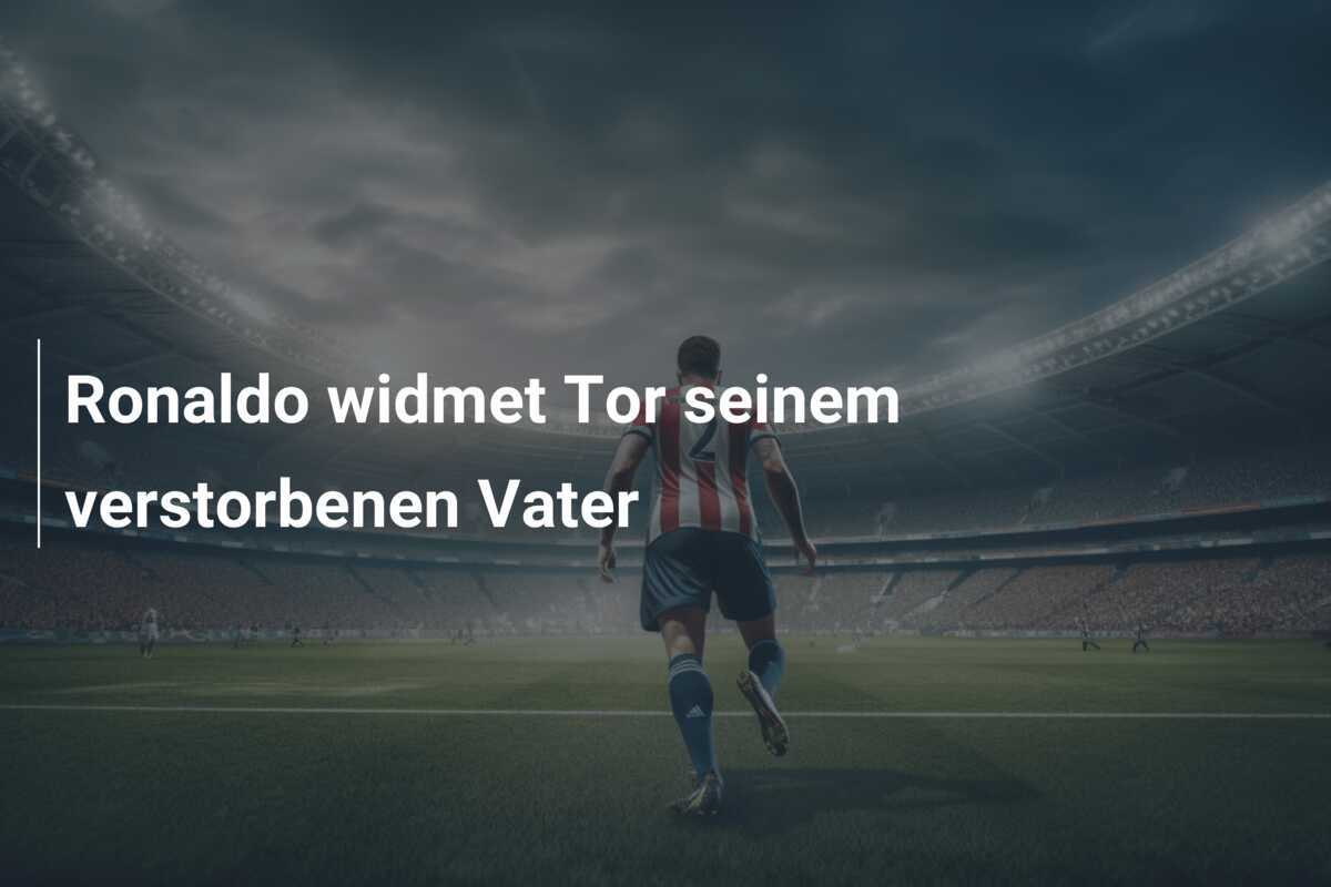 Ronaldo widmet Tor seinem verstorbenen Vater