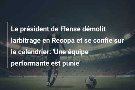 Le président de Flense démolit larbitrage en Recopa et se confie sur le calendrier: ‘Une équipe performante est punie’