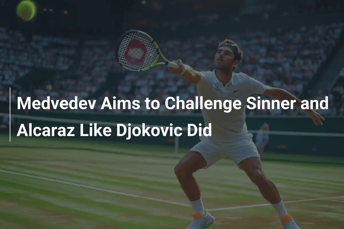 Medvedev nimmt Sinner und Alcaraz ins Visier – mit Djokovic als Vorbild