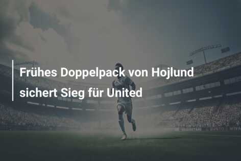 Frühes Doppelpack von Hojlund sichert Sieg für United