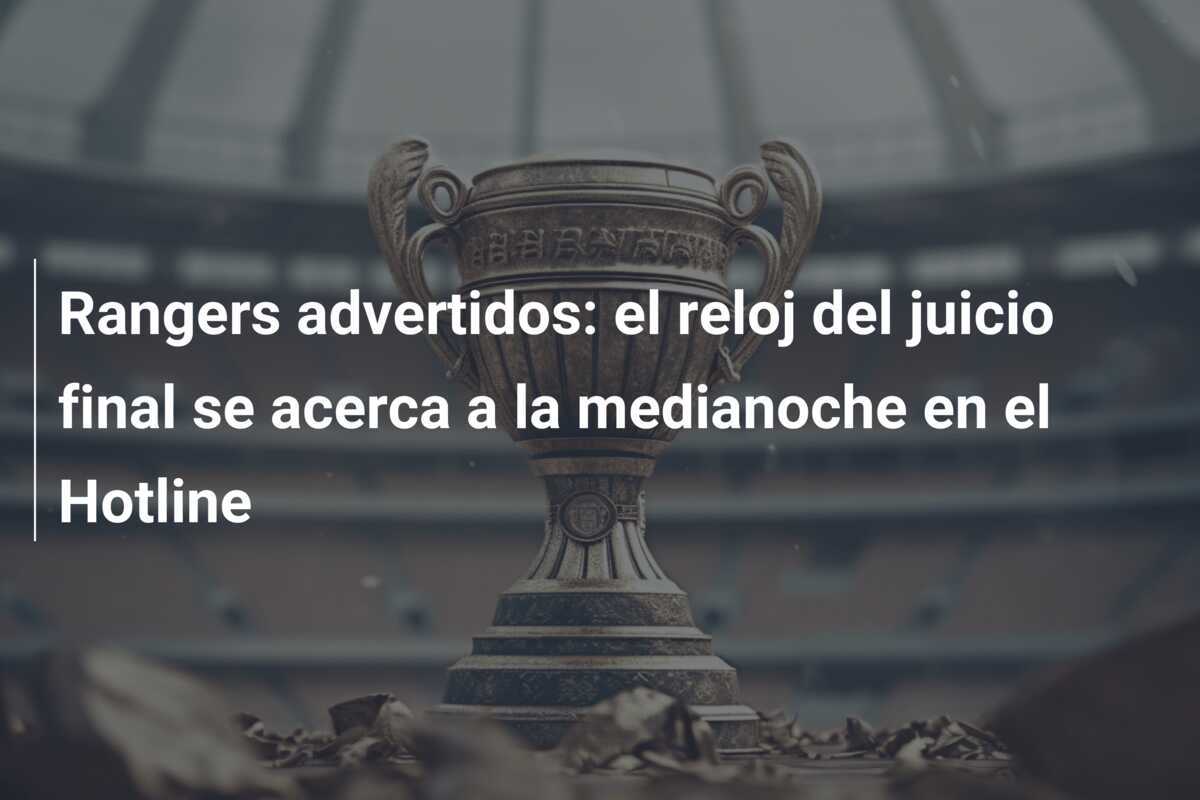 Rangers advertidos: el reloj del juicio final se acerca a la medianoche en el Hotline