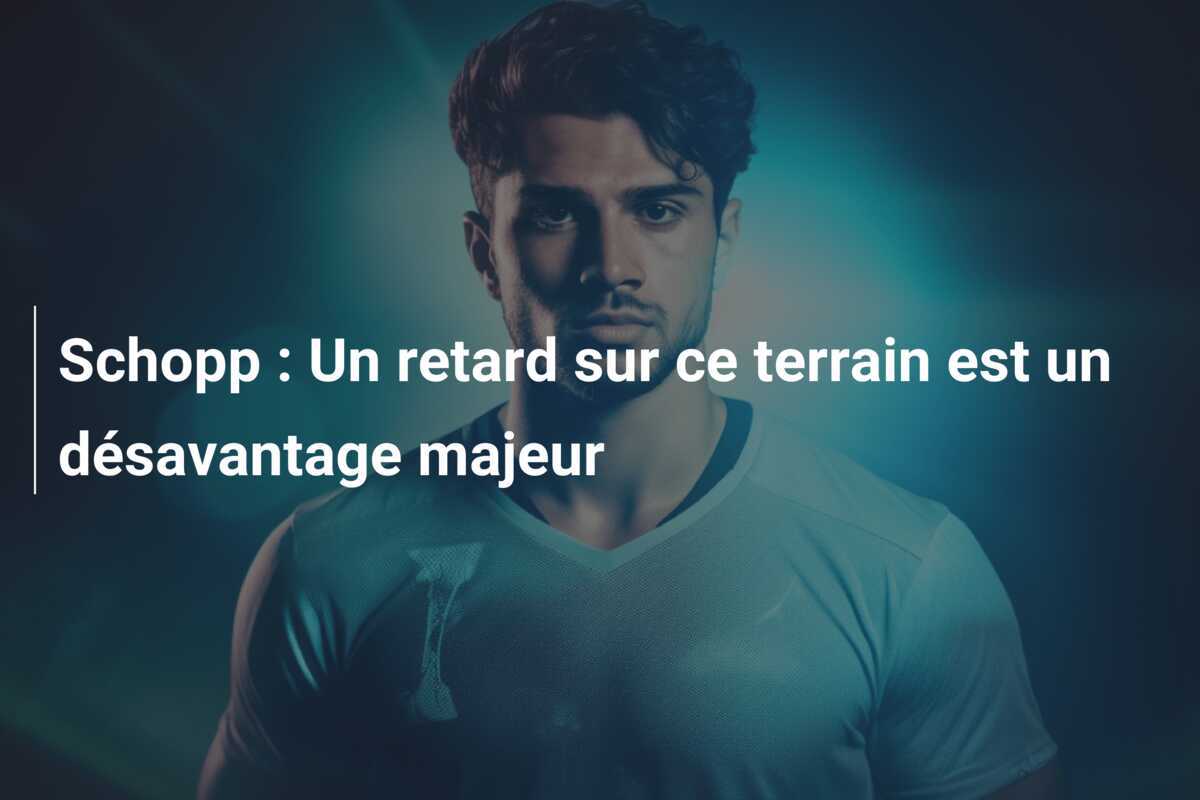 Schopp : Un retard sur ce terrain est un désavantage majeur