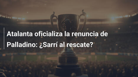 Atalanta oficializa la renuncia de Palladino: ¿Sarrí al rescate?