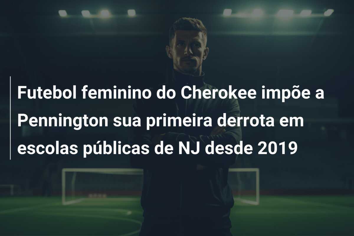 Futebol feminino do Cherokee impõe a Pennington sua primeira derrota em escolas públicas de NJ desde 2019