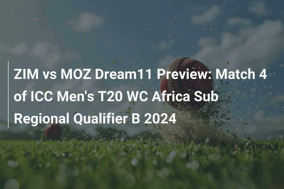 ZIM vs MOZ Dream11 Preview Match 4 of ICC Men's T20 WC Africa Sub