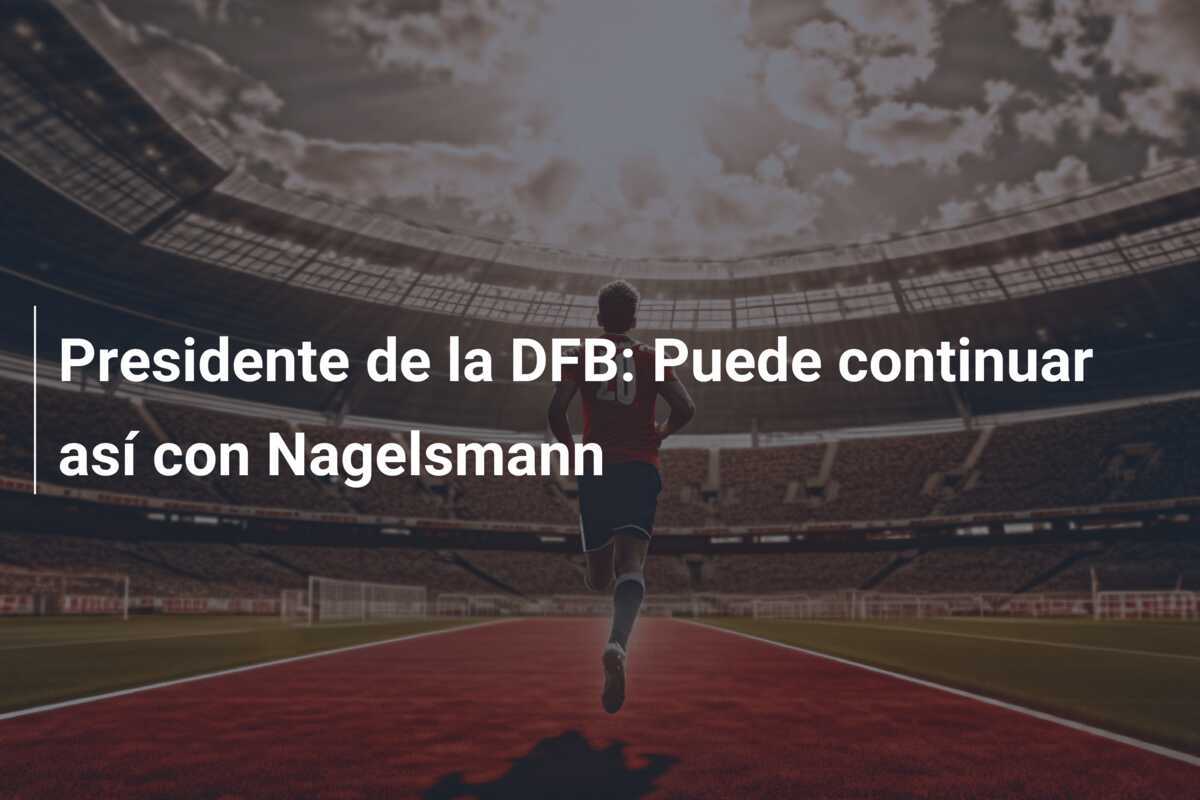 Presidente de la DFB: Puede continuar así con Nagelsmann
