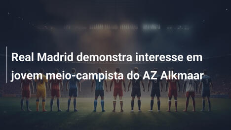 Real Madrid demonstra interesse em jovem meio-campista do AZ Alkmaar