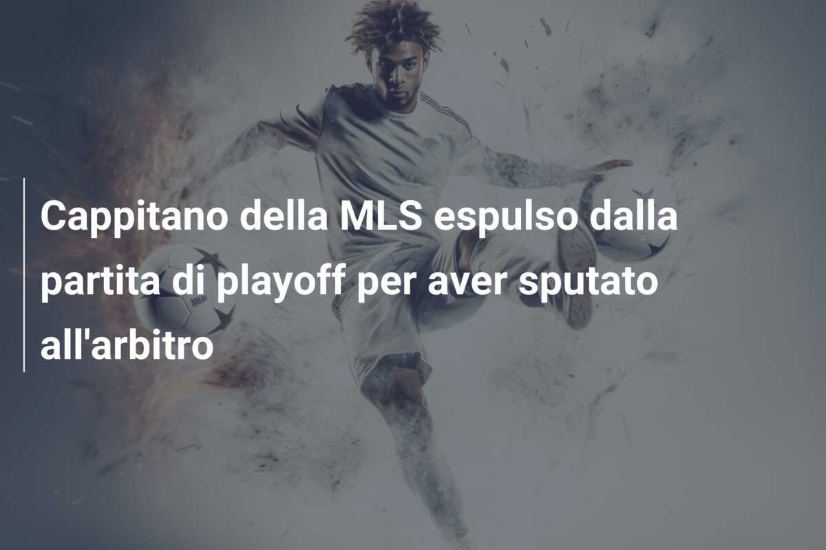 Cappitano della MLS espulso dalla partita di playoff per aver sputato all'arbitro