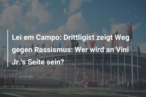 Lei em Campo: Drittligist zeigt Weg gegen Rassismus: Wer wird an Vini Jr.’s Seite sein?