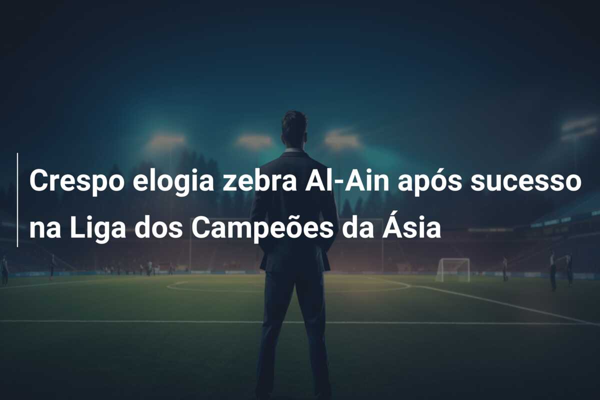 Crespo elogia zebra Al-Ain após sucesso na Liga dos Campeões da Ásia